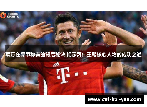 莱万在德甲称霸的背后秘诀 揭示拜仁王朝核心人物的成功之道
