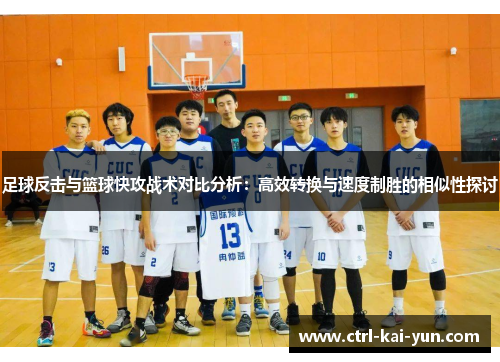 足球反击与篮球快攻战术对比分析：高效转换与速度制胜的相似性探讨