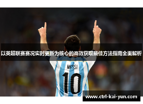 以英超联赛赛况实时更新为核心的高效获取最佳方法指南全面解析