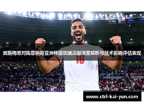 奥斯梅恩对阵摩纳哥亚洲杯进攻端贡献深度解析与战术影响评估表现